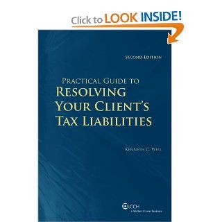 Practical Guide to Resolving Your Client's Tax Liabilities Tax Code and Bankruptcy Code Remedies (Second Edition) Kenneth C. Weil 9780808013105 Books