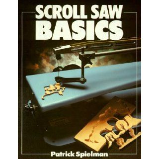 Scroll Saw Basics (Basics Series) Patrick Spielman 9780806972244 Books