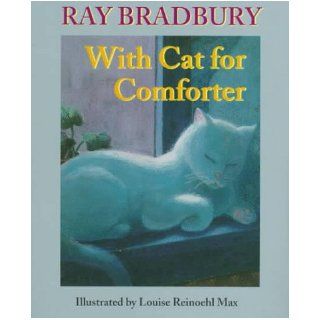 With Cat for Comforter Ray Bradbury, Louise Reinoehl Max 9780879057527 Books