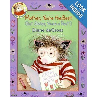 Mother, You're the Best (But Sister, You're a Pest) (Gilbert and Friends) Diane Degroat Books