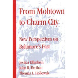 From Mobtown to Charm City Papers From The Baltimore History Conference (Maryland Historical Society) Jessica Elfenbein, John R. Breihan 9780938420859 Books