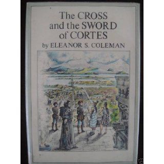 The Cross and the Sword of Cortes eleanor S. Coleman Books