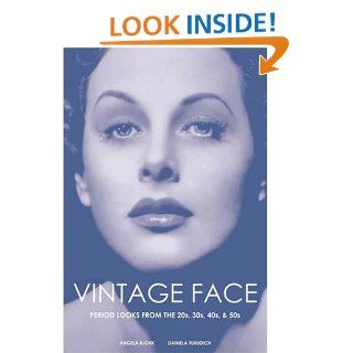 Vintage Face Period Looks from the 20s, 30s, 40s, & 50s Angela Bjork, Daniela Turudich 9781930064034 Books