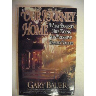 Our Journey Home What Parents Are Doing to Preserve Family Values Gary Bauer 9780849909313 Books