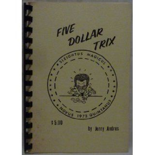 Five Dollar Trix. By Jerry Andrus. SIGNED BY THE AUTHOR. Published by J.A. Enterprised. 1973 Edition. 52 pages Jerry Andrus Books