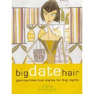Big Date Hair (Charles Worthington Dream Hair) Charles Worthington 9781842221358 Books