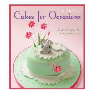 Cakes for Occasions 25 Special Cakes for Every Celebration Ann Pickard 9781861088260 Books