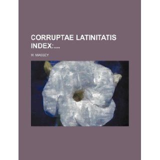 Corruptae Latinitatis index W. Massey 9781236097859 Books