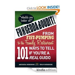 Fuhgeddaboudit From Fist Pumping to Family Restaurant   101 Ways to Tell If You're a Guido eBook Andrea Renzoni, Eric Renzoni Kindle Store