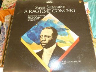 Sweet Sixteenths A Ragtime Concert / William Albright, piano   performing works of Joplin, Blake, Scott, Lamb, Albright Music