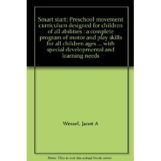 Smart start Preschool movement curriculum designed for children of all abilities  a complete program of motor and play skills for all children ageswith special developmental and learning needs Janet A Wessel Books