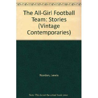 The All Girl Football Team Lewis Nordan 9780394757018 Books
