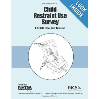 Child Restraint Use Survey LATCH Use and Misuse NHTSA Final Report DOT HS 810 679 U.S. Department of Transportation National Highway Traffic Safety Administration 9781492398837 Books