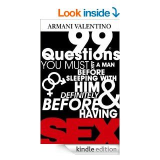 99 Questions You Must Ask a Man Before Sleeping with Him & Definitely Before Having SEX eBook Armani Valentino, Big Boom Kindle Store