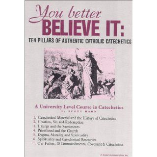 You Better Believe It Ten Pillars of Authentic Catholic Catechetics Dr. Scott Hahn 9781570580406 Books