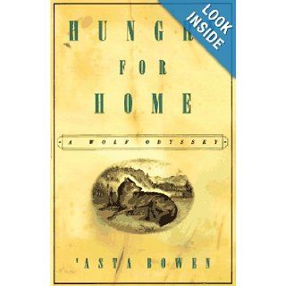 HUNGRY FOR HOME A Wolf Odyssey Asta Bowen 9780684823614 Books