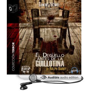 El Degello Antes de la Guillotina [The Slaughter Before the Guillotine] (Audible Audio Edition) Ralph Barby, Marcos Chacn Books