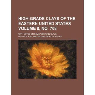 High grade clays of the eastern United States Volume 8, no. 708 ; with notes on some western clays Heinrich Ries 9781130975000 Books
