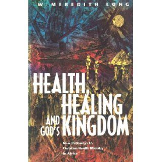 Health, Healing and the Kingdom Discovering New Models for Christian Health Ministry in Africa (Regnum Studies in Mission) W. Meredith Long 9781870345361 Books