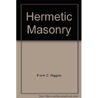 Hermetic Masonry Frank C. Higgins Books