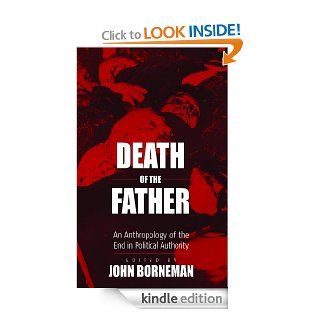 Death of the Father An Anthropology of the End in Political Authority (New Directions in Anthropology) eBook John Borneman Kindle Store