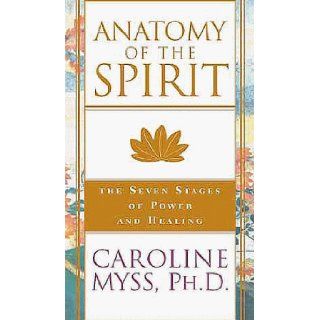 Anatomy of the Spirit The Seven Stages of Power and Healing Caroline Myss 9781564554079 Books