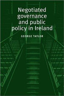 Negotiated Governance and Public Policy in Ireland George Taylor 9780719069987 Books