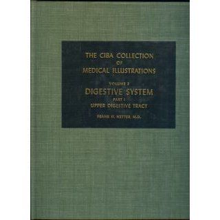 The CIBA Collection of Medical Illustrations Volume 3 Digestive System Part 1 Upper Digestive Tract Frank H. M.D. (preparer) Netter, Frank Netter Books