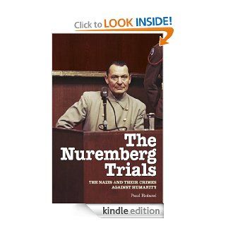The Nuremberg Trials The Nazis and their Crimes Against Humanity eBook Paul Roland Kindle Store