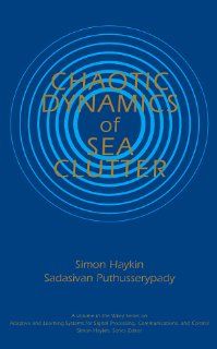 Chaotic Dynamics of Sea Clutter (Adaptive and Learning Systems for Signal Processing, Communications and Control Series) Simon Haykin, Sadasivan Puthusserypady 9780471252429 Books