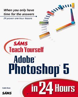 Sams Teach Yourself Photoshop 5 in 24 Hours Carla Rose 9780672313011 Books