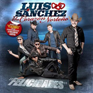 LUIS SANCHEZ Y SU CORAZON NORTENO FELICIDADES Music