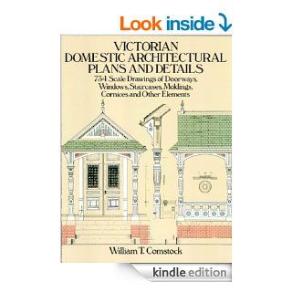 Victorian Domestic Architectural Plans and Details 734 Scale Drawings of Doorways, Windows, Staircases, Moldings, Cornices, and Other Elements v. 1 (Dover Architecture) eBook William T. Comstock Kindle Store