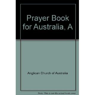 A Prayer Book for Australia For Use Together With the Book of Common Prayer (1662) and an Australian Prayer Book (1978 Anglican Church of Australia 9780855741662 Books