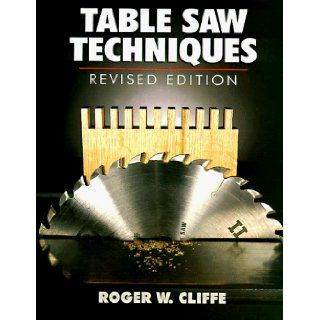 Table Saw Techniques (Revised Edition) Roger W. Cliffe 9780806942681 Books