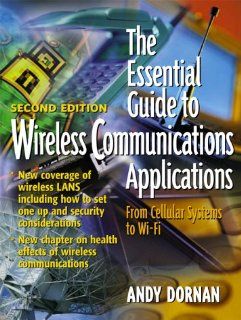 The Essential Guide to Wireless Communications Applications (2nd Edition) Andy Dornan 0076092017356 Books