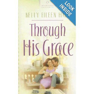 Through His Grace (Heartsong Presents #721) Kelly Eileen Hake 9781597892384 Books