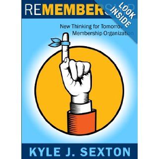 Remembership  New Thinking for Tomorrow's Membership Organization Kyle J. Sexton 9780983570301 Books