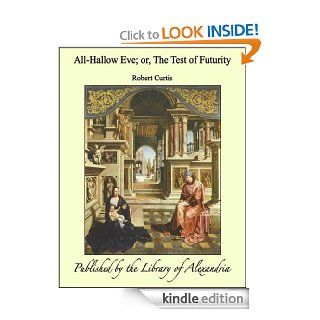 All Hallow Eve; or, The Test of Futurity eBook Robert Curtis Kindle Store