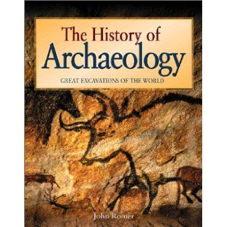 The History of Archaeology Great Excavations of the World John Romer 9780816046263 Books
