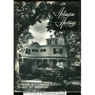 Arlington Heritage Vignettes Of A Virginia County Eleanor Lee Templeman Books