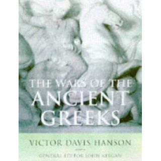 The Wars of the Ancient Greeks and Their Invention of Western Military Culture (The Cassell history of Warfare) Victor Davis Hanson 9780304352227 Books