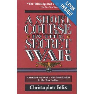 A Short Course in the Secret War Christopher Felix 9780819184702 Books