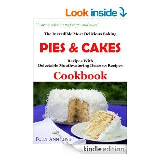 The Incredible Most Delicious Baking PIES & CAKES With The Most Delectable Mouthwatering Desserts Recipes Cookbook   Kindle edition by Polly Ann Lewis. Cookbooks, Food & Wine Kindle eBooks @ .