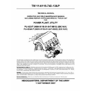 TM 11 6115 743 13&P POWER PLANT, UTILITY TECHNICAL MANUAL. OPERATOR AND FIELD MAINTENANCE MANUAL INCLUDING REPAIR PARTS AND SPECIAL TOOLS LIST FOR POWER PLANT, UTILITY PU 823/T PU 824A/T DEPARTMENT OF THE ARMY HEADQUARTERS Books