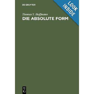 Die Absolute Form Modalitat, Individualitat Und Das Prinzip Der Philosophie Nach Kant Und Hegel Thomas Soren Hoffmann 9783110128758 Books