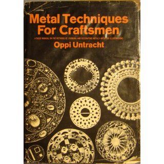 Metal Techniques for Craftsmen A Basic Manual for Craftsmen on the Methods of Forming and Decorating Metals  with 769 Illustrations Oppi Untracht 9780385030274 Books