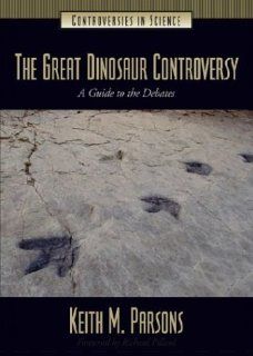 The Great Dinosaur Controversy A Guide to the Debates (Controversies in Science) Keith Parsons 9781576079225 Books