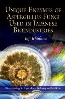 Unique Enzymes of Aspergillus Fungi Used in Japanese Bioindustries (Biotechnology in Agriculture, Industry and Medicine) 9781612097190 Medicine & Health Science Books @