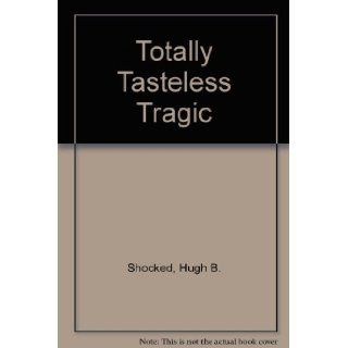 Totally Tasteless Tragic Jokes Is Noting Sacred? Hugh B. Shocked, Colt Harted 9781561710423 Books